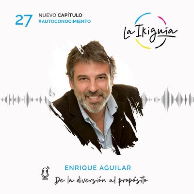 #27 - Enrique Aguilar - El importantísimo papel de la diversión en el camino al propósito